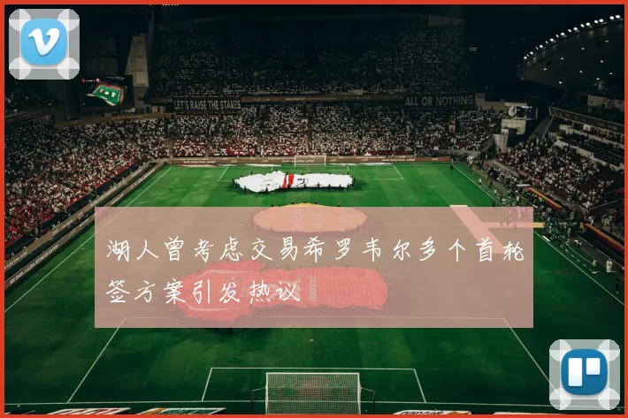 湖人曾考虑交易希罗韦尔多个首轮签方案引发热议