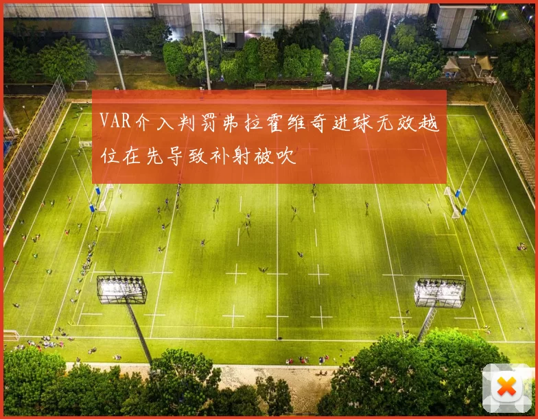 VAR介入判罚弗拉霍维奇进球无效越位在先导致补射被吹