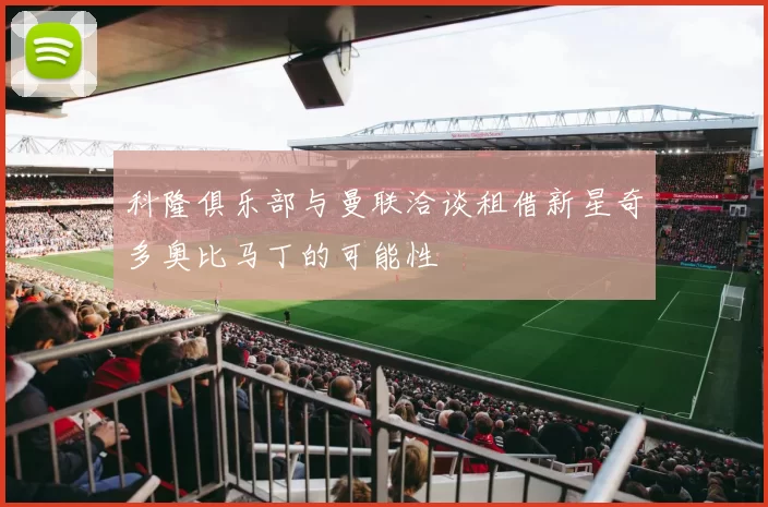 科隆俱乐部与曼联洽谈租借新星奇多奥比马丁的可能性